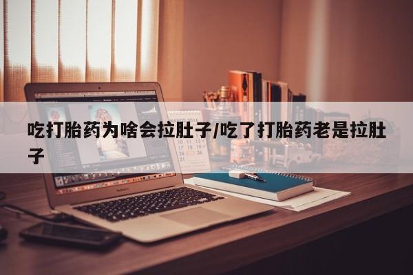 卖正品米非司酮片微信吃打胎药为啥会拉肚子/吃了打胎药老是拉肚子