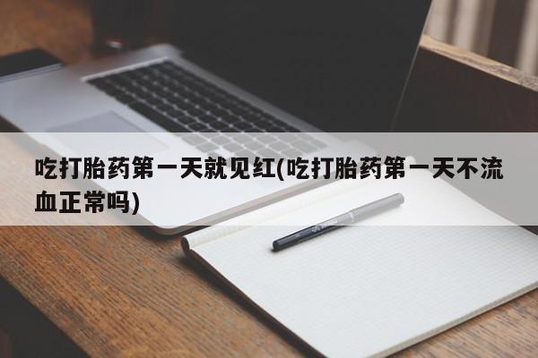 卖正品米非司酮片微信吃打胎药第一天就见红(吃打胎药第一天不流血正常吗)