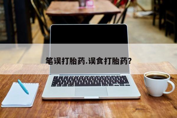 卖正品米非司酮片微信笔误打胎药.误食打胎药？