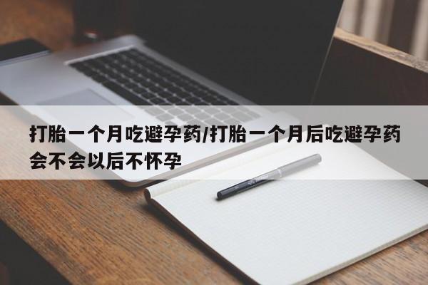 卖正品米非司酮片微信打胎一个月吃避孕药/打胎一个月后吃避孕药会不会以后不怀孕