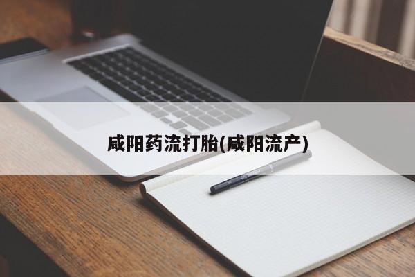 卖正品米非司酮片微信咸阳药流打胎(咸阳流产)