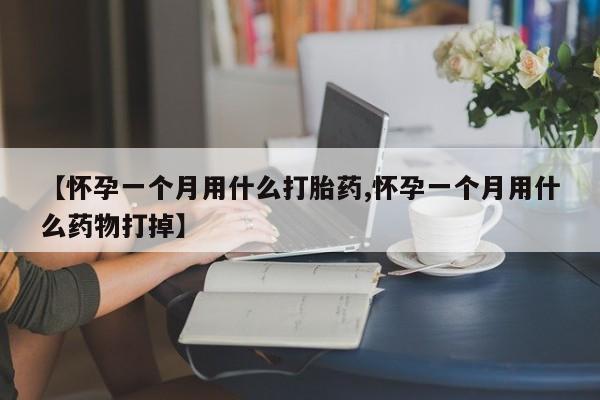卖正品米非司酮片微信【怀孕一个月用什么打胎药,怀孕一个月用什么药物打掉】