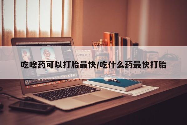 卖正品米非司酮片微信吃啥药可以打胎最快/吃什么药最快打胎