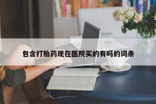 卖正品米非司酮片微信包含打胎药现在医院买的有吗的词条
