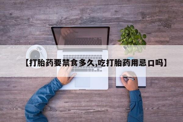 卖正品米非司酮片微信【打胎药要禁食多久,吃打胎药用忌口吗】