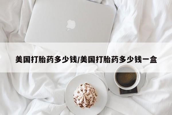 卖正品米非司酮片微信美国打胎药多少钱/美国打胎药多少钱一盒