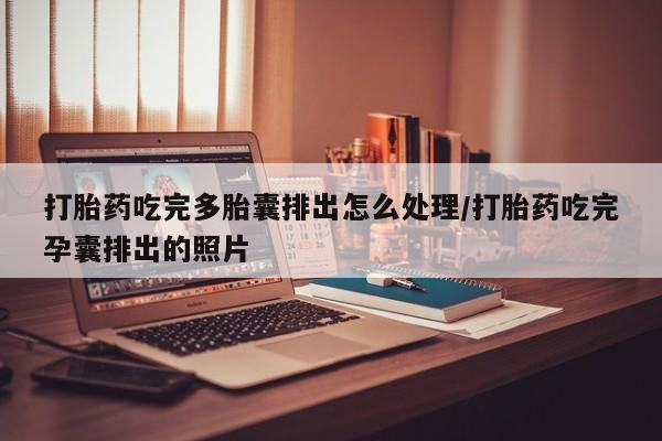 卖正品米非司酮片微信打胎药吃完多胎囊排出怎么处理/打胎药吃完孕囊排出的照片