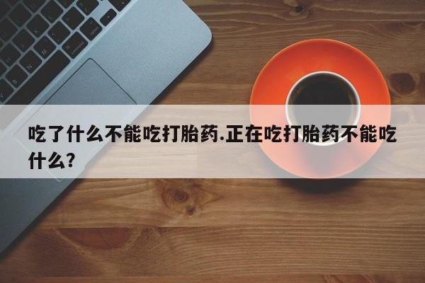 卖正品米非司酮片微信吃了什么不能吃打胎药.正在吃打胎药不能吃什么？