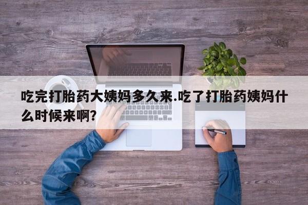 卖正品米非司酮片微信吃完打胎药大姨妈多久来.吃了打胎药姨妈什么时候来啊？