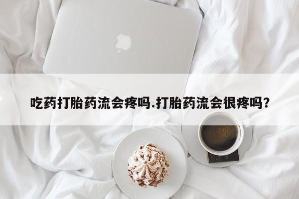 卖正品米非司酮片微信吃药打胎药流会疼吗.打胎药流会很疼吗？