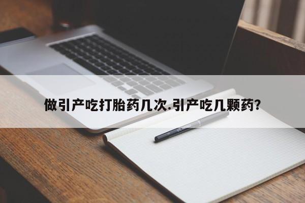 卖正品米非司酮片微信做引产吃打胎药几次.引产吃几颗药？