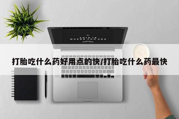 卖正品米非司酮片微信打胎吃什么药好用点的快/打胎吃什么药最快