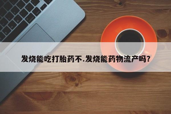 卖正品米非司酮片微信发烧能吃打胎药不.发烧能药物流产吗？