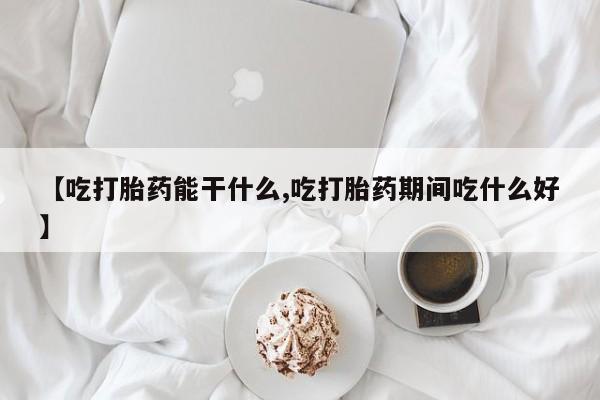 卖正品米非司酮片微信【吃打胎药能干什么,吃打胎药期间吃什么好】