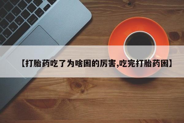 卖正品米非司酮片微信【打胎药吃了为啥困的厉害,吃完打胎药困】