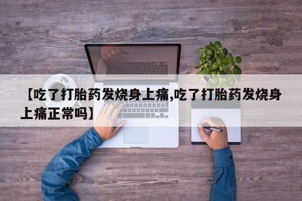 卖正品米非司酮片微信【吃了打胎药发烧身上痛,吃了打胎药发烧身上痛正常吗】