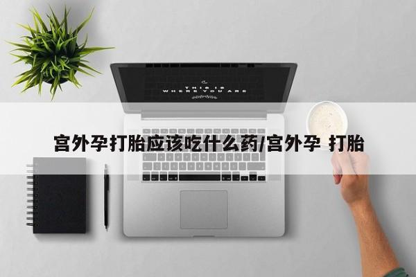 卖正品米非司酮片微信宫外孕打胎应该吃什么药/宫外孕 打胎