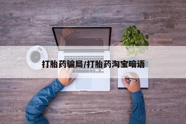 卖正品米非司酮片微信打胎药骗局/打胎药淘宝暗语