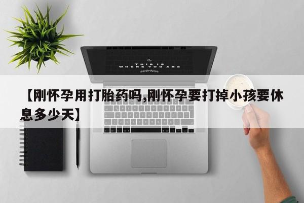 卖正品米非司酮片微信【刚怀孕用打胎药吗,刚怀孕要打掉小孩要休息多少天】