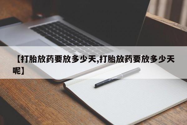 卖正品米非司酮片微信【打胎放药要放多少天,打胎放药要放多少天呢】