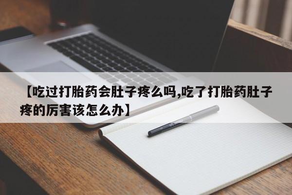 卖正品米非司酮片微信【吃过打胎药会肚子疼么吗,吃了打胎药肚子疼的厉害该怎么办】